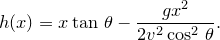 \[  h(x) = x\tan \, \theta - \frac{gx^2}{2v^2\cos ^2\, \theta }.  \]