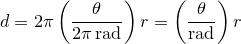 \[  d=2\pi \left(\frac{\theta }{2\pi \, \mathrm{rad}}\right) r=\left(\frac{\theta }{\mathrm{rad}}\right) r  \]