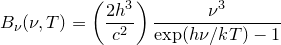 \[  B_\nu (\nu ,T)=\left(\frac{2h^3}{c^2}\right)\frac{\nu ^3}{\exp (h\nu /kT)-1}  \]