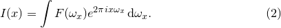 \begin{equation}  I(x) = \int F(\omega _ x) e^{ 2\pi ix\omega _ x} \, \mathrm{d}\omega _ x . \end{equation}
