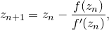 \[  z_{n+1} = z_ n - \frac{f(z_ n)}{f^\prime (z_ n)},  \]