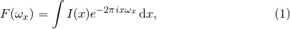 \begin{equation}  F(\omega _ x) = \int I(x) e^{-2\pi ix\omega _ x} \, \mathrm{d}x , \end{equation}