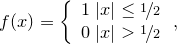 \[  f(x)=\left\{ \begin{array}{l}1\; |x|\leq \nicefrac {1}{2}\\ 0\; |x|>\nicefrac {1}{2}\end{array}\right. ,  \]