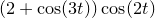 $\displaystyle  (2 + \cos (3t))\cos (2t)  $