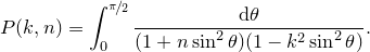 \[  P(k,n) = \int _0^{\nicefrac {\pi }{2}} \frac{\mathrm{d}\theta }{(1+n\sin ^2\theta )(1-k^2\sin ^2\theta )}. \]