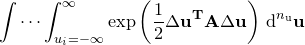 $\displaystyle  \idotsint _{u_ i=-\infty }^{\infty } \exp \left(\frac{1}{2} \Delta \mathbf{u}^\mathbf {T} \mathbf{A} \Delta \mathbf{u} \right) \, \mathrm{d}^{n_\mathrm {u}}\mathbf{u}  $